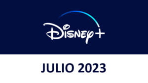 Novedades Disney+ Julio 2023