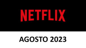 Netflix Novedades Agosto 2023