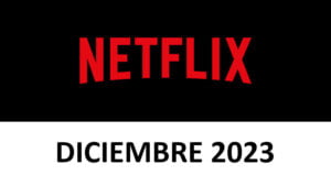 Netflix Novedades Diciembre 2023